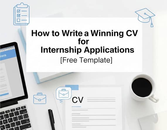How to Write a Winning CV for Internship Applications [Free Template]
