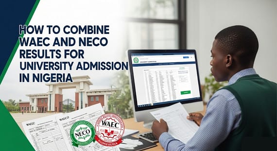 How to Combine WAEC and NECO Results for University Admission in Nigeria